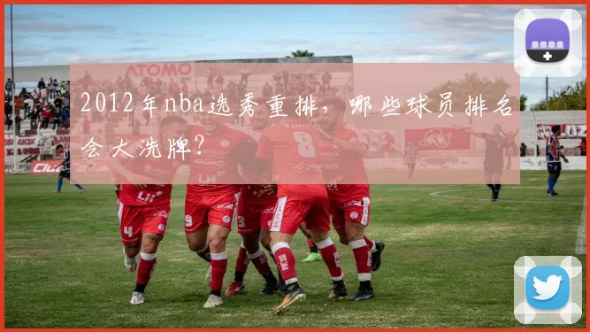 2012年nba选秀重排，哪些球员排名会大洗牌？