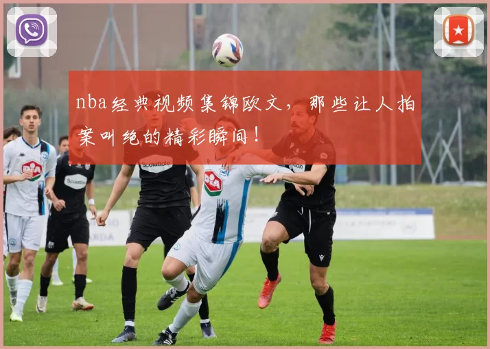 nba经典视频集锦欧文，那些让人拍案叫绝的精彩瞬间！