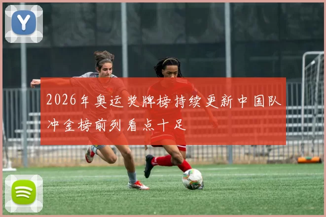 2026年奥运奖牌榜持续更新中国队冲金榜前列看点十足