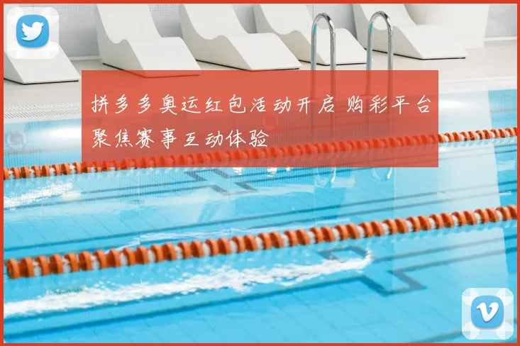 拼多多奥运红包活动开启 购彩平台聚焦赛事互动体验